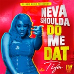Neva Shoulda Do Me Dat