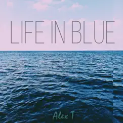 Life in Blue - Single by Alex T album reviews, ratings, credits