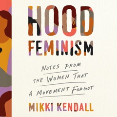 Hood Feminism: Notes from the Women that a Movement Forgot (Unabridged)