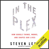 In the Plex: How Google Thinks, Works, and Shapes Our Lives (Unabridged) - Steven Levy