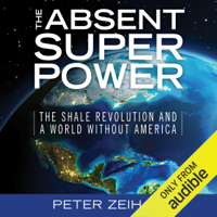 Peter Zeihan - The Absent Superpower: The Shale Revolution and a World Without America (Unabridged) artwork