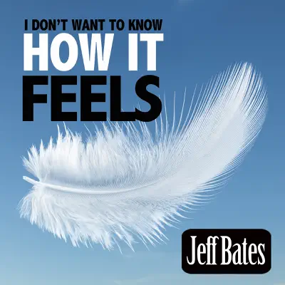 I Don't Want to Know How It Feels - Single - Jeff Bates