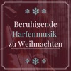 Beruhigende Harfenmusik zu Weihnachten - Sanfte Harfe Musik Sammlung für die Weihnachtsferien