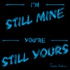 I'm Still Mine, You're Still Yours - Single