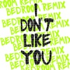 I Don't Like You (Bedroom Remix) - Single