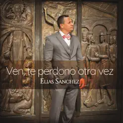 Ven, Te Perdono Otra Vez - Elías Sánchez Ven, Te Perdono Otra Vez - Elías Sánchez