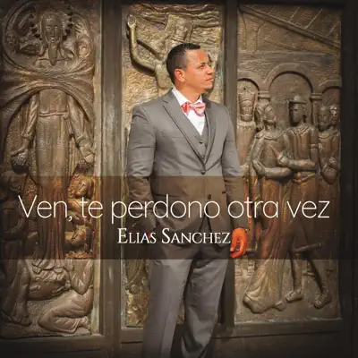 Ven, Te Perdono Otra Vez - Elías Sánchez Ven, Te Perdono Otra Vez - Elías Sánchez