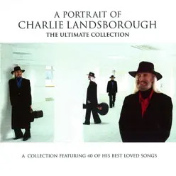 A Portrait of Charlie Landsborough - The Ultimate Collection - Charlie Landsborough