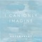 I Can Only Imagine - BYU Noteworthy lyrics