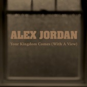 Alex Jordan - Your Kingdom Comes (With a View)