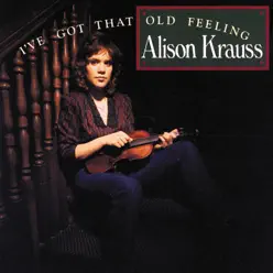 I've Got That Old Feeling - Alison Krauss