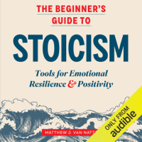 Matthew J. Van Natta - The Beginner's Guide to Stoicism: Tools for Emotional Resilience & Positivity (Unabridged) artwork