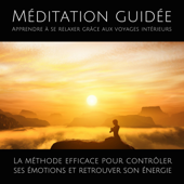 Méditation guidée - Apprendre à se relaxer grâce aux voyages intérieurs: La méthode efficace pour contrôler ses émotions et retrouver son énergie - Patrick Lynen