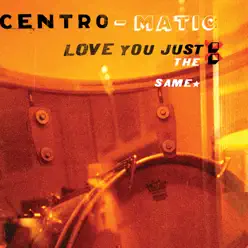 Love You Just the Same - Centro-matic