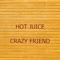 Hot Juice - Crazy Friend lyrics