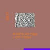 Waste My Time / Off Today - Single, 2020