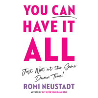 Romi Neustadt - You Can Have It All, Just Not at the Same Damn Time (Unabridged) artwork
