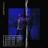 James Wilson - Give Me Jesus (feat. Draylin Young)