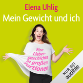 Mein Gewicht und ich: Eine Liebesgeschichte in großen Portionen - Elena Uhlig