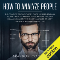 Brandon Cooper - How to Analyze People: The Complete Psychologist’s Guide to Speed Reading People - Analyze and Influence Anyone Through Human Behavior Psychology, Analysis of Body Language and Personality Types (Unabridged) artwork