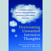 Sally M. Winston & Martin N. Seif - Overcoming Unwanted Intrusive Thoughts: A CBT-Based Guide to Getting Over Frightening, Obsessive, or Disturbing Thoughts artwork