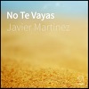 Javier Martinez - No Te Vayas