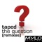 The Question (Albin Myers Remix) - Taped lyrics