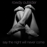 Rowdy Outsider - Say the Night Will Never Come artwork