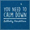 You Need To Calm Down (Lullaby Rendition) - Single album lyrics, reviews, download