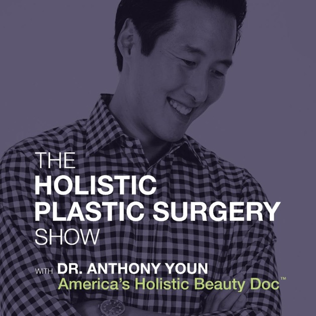 Holistic Plastic Surgery Show by Dr. Anthony Youn on Apple Podcasts