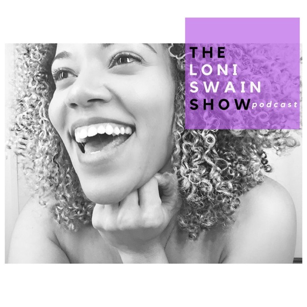 The Loni Swain Show Podcast The Loni Swain Show Podcast
