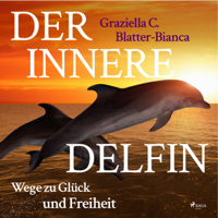 Graziella C. Blatter-Bianca - Der innere Delfin - Wege zu Glück und Freiheit (Ungekürzt) artwork