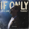 If Only You'd Love Yourself - Single