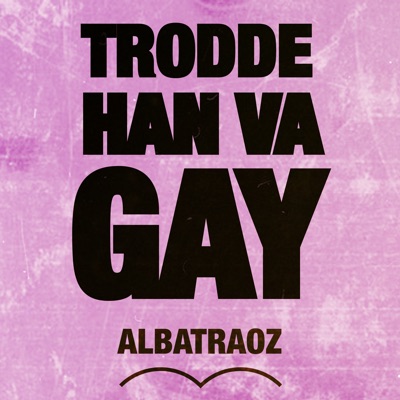 Trodde han va gay - Albatraoz  Shazam