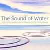 The Sound of Water – Healing Water Sounds to Help You Relax and Find Real Peace & Restore