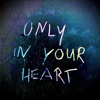 Only in Your Heart - Single