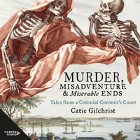Dr Catie Gilchrist - Murder, Misadventure and Miserable Ends artwork