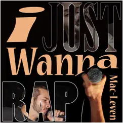 I Just Wanna Rap - Single by Mac-Leven album reviews, ratings, credits