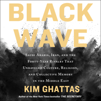 Kim Ghattas - Black Wave: Saudi Arabia, Iran, and the Forty-Year Rivalry That Unraveled Culture, Religion, and Collective Memory in the Middle East artwork