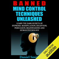 Daniel Smith - Banned Mind Control Techniques Unleashed: Learn the Dark Secrets of Hypnosis, Manipulation, Deception, Persuasion, Brainwashing and Human Psychology (Unabridged) artwork