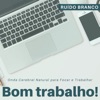 Bom trabalho! - Onda Cerebral Natural para Focar e Trabalhar, Ruído Branco