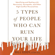 5 Types of People Who Can Ruin Your Life: Identifying and Dealing with Narcissists, Sociopaths, and Other High-Conflict Personalities (Unabridged)