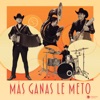 Más Ganas Le Meto - Single