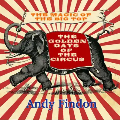 The Golden Days of the Circus - Andy Findon The Golden Days of the Circus - Andy Findon