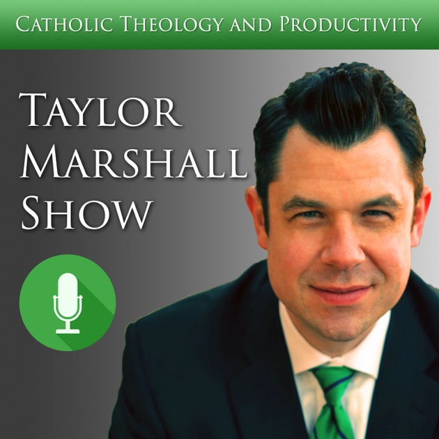 Dr Taylor Marshall Catholic Show by Taylor Marshall on Apple Podcasts