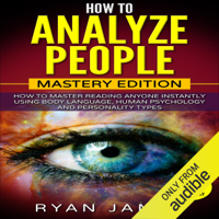 Ryan James - How to Analyze People: Mastery Edition: How to Master Reading Anyone Instantly Using Body Language, Human Psychology and Personality Types (How to Analyze People, Book 2) (Unabridged) artwork