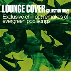 Lounge Cover Collection Three: Exclusive Chill out Remakes of Evergreen Pop Songs by Various Artists album reviews, ratings, credits