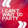 I Can't Wait to Party - Single album lyrics, reviews, download