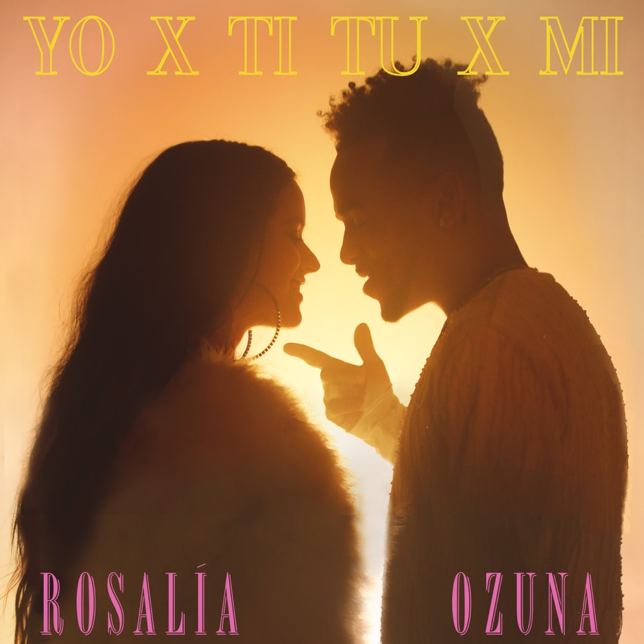 Yo x Ti, Tu x Mi - Rosalía; Ozuna