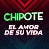 Chipote - El Amor de Su Vida